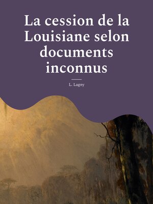 cover image of La cession de la Louisiane selon documents inconnus
